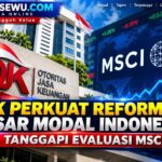 OJK Perkuat Reformasi Pasar Modal Indonesia, Tanggapi Evaluasi MSCI